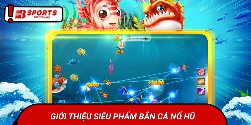 Thông tin sơ lược về game Bắn cá nổ hũ