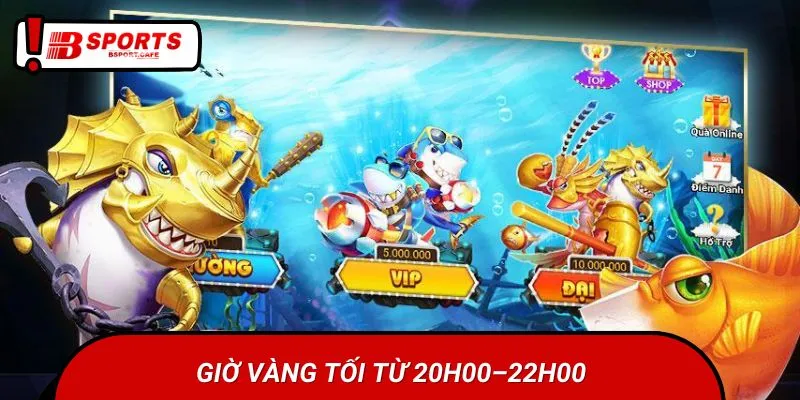 Nhiều ngư thủ đã rinh thưởng lớn khi chơi lúc 20h00–22h00