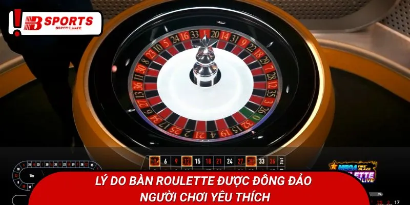 Lý do bàn Roulette được đông đảo người chơi yêu thích