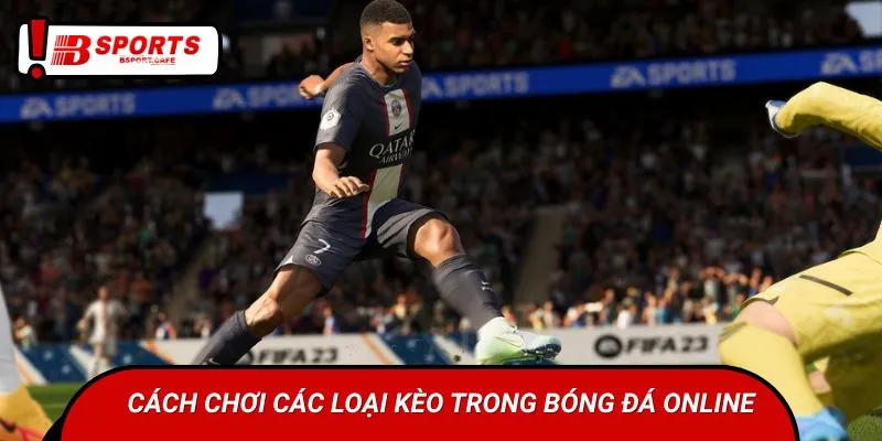 Cách chơi các loại kèo trong bóng đá online
