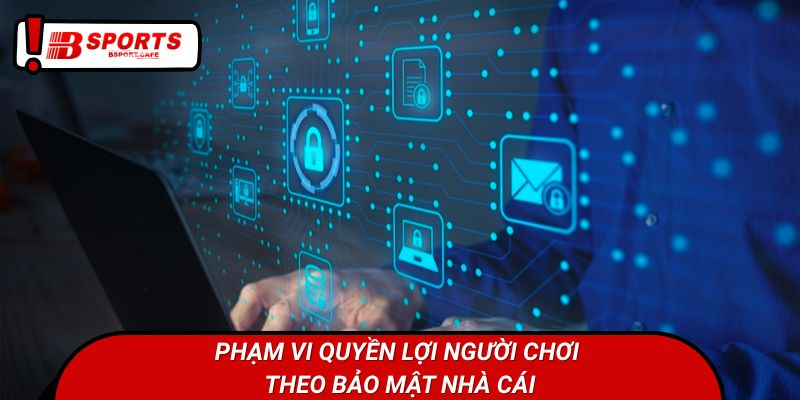 Phạm vi quyền lợi người chơi theo bảo mật nhà cái