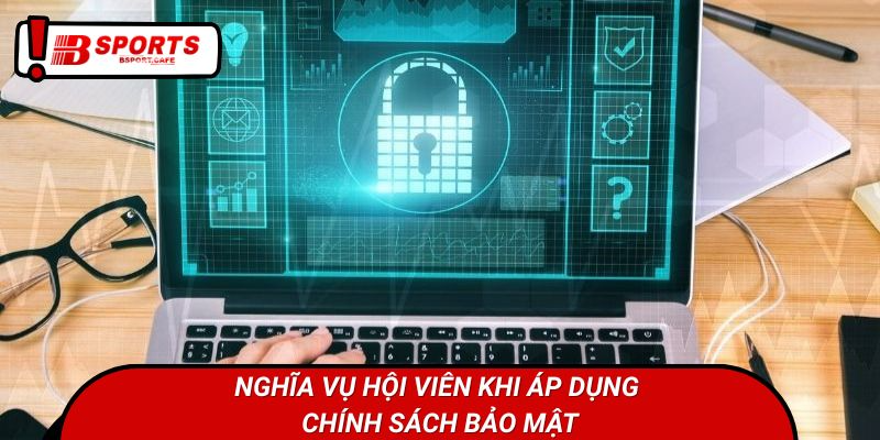 Nghĩa vụ hội viên khi áp dụng chính sách bảo mật