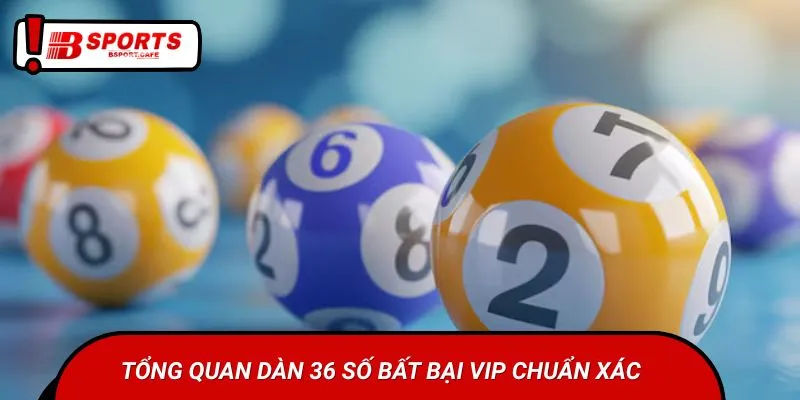 Tổng quan dàn đề 36 số bất bại VIP chuẩn xác