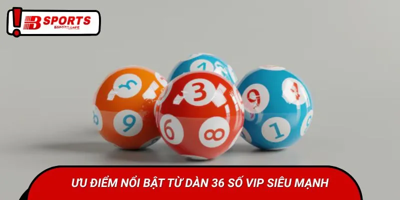 Ưu điểm nổi bật từ dàn 36 số VIP siêu mạnh