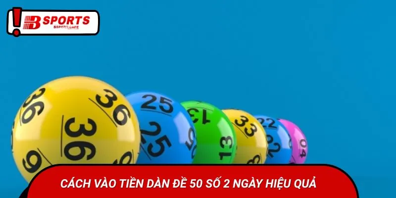 Cách vào tiền dàn đề 50 số 2 ngày hiệu quả