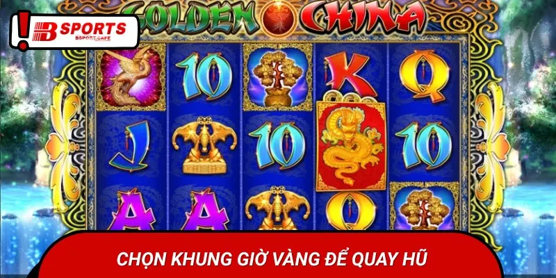 Chọn thời điểm quay hũ thật thông minh để dễ trúng 