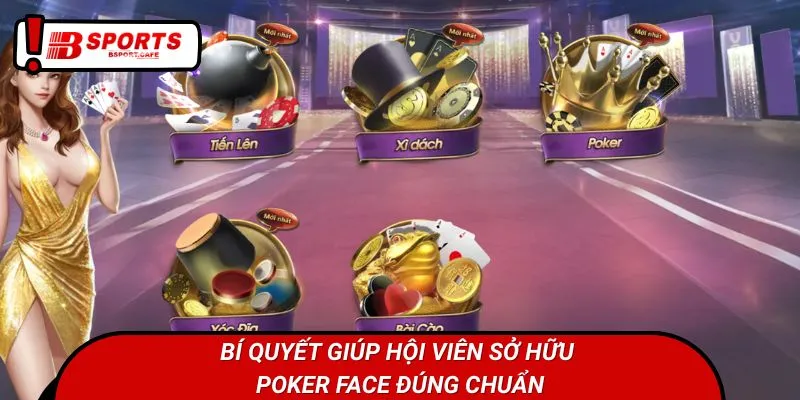 Bí quyết giúp hội viên sở hữu Poker Face đúng chuẩn