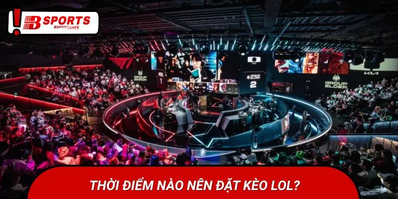 Đặt kèo LOL đúng thời điểm