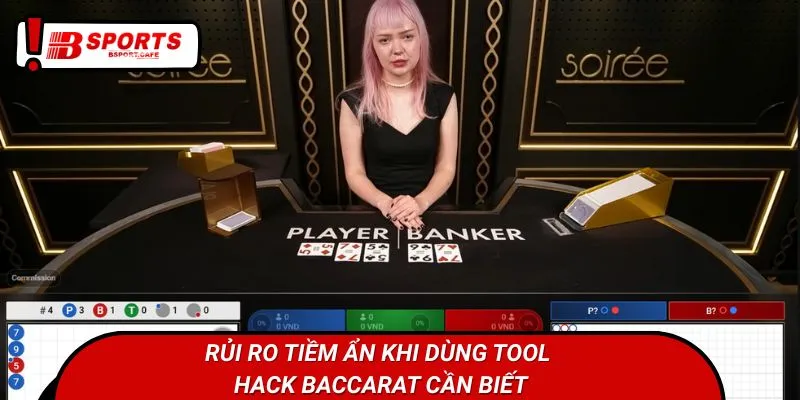 Rủi ro tiềm ẩn khi dùng tool hack Baccarat cần biết